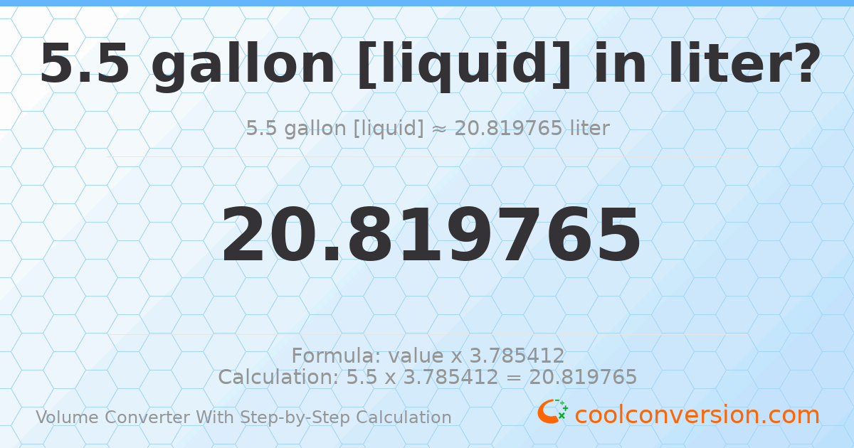 5.5 gallons [liquid] = 20.8198 liters